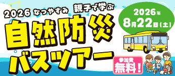 2026なつやすみ 親子で学ぶ自然防災バスツアー